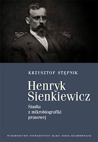 Krzysztof Stępnik - Henryk Sienkiewicz. Studia z mikrobiografiki prasowej