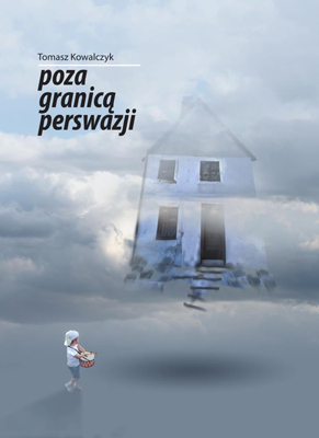 Tomasz Kowalczyk - Poza granicą perswazji